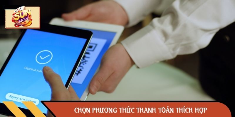 Chọn Phương Thức Thanh Toán Thích Hợp